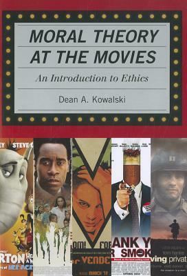 Moral Theory at the Movies: An Introduction to Ethics by Dean A. Kowalski