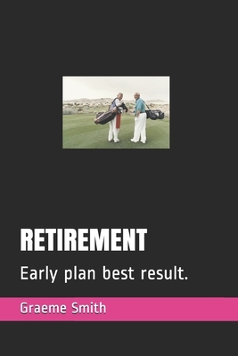 Retirement: Early plan best result. by Graeme Smith