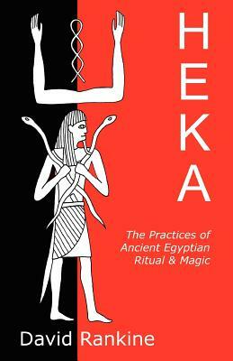 Heka: The Practices of Ancient Egyptian Ritual and Magic by David Rankine