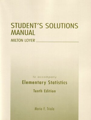 Elementary Statistics:Elementary Statistics Student's Solutions Manual by Mario F. Triola, Milton Loyer