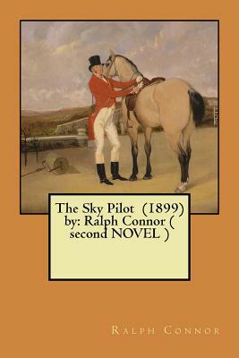 The Sky Pilot (1899) by: Ralph Connor ( second NOVEL ) by Ralph Connor