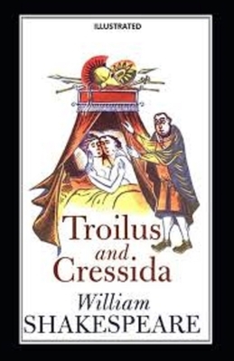 Troilus and Cressida Illustrated by William Shakespeare