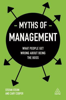 Myths of Management: What People Get Wrong about Being the Boss by Cary Cooper, Stefan Stern