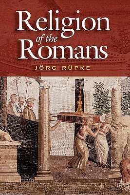 Religion of the Romans by Jörg Rüpke