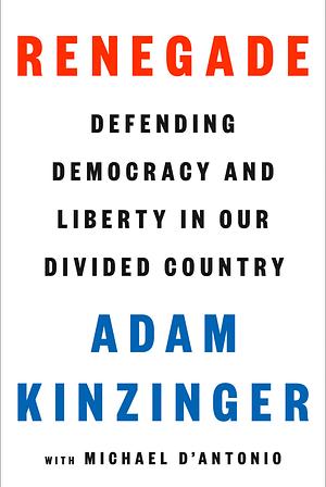 Renegade: Defending Democracy and Liberty in Our Divided Country by Adam Kinzinger, Michael D'Antonio