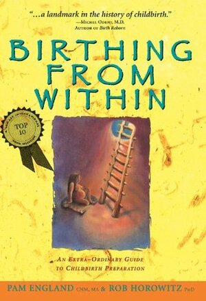 Birthing from Within: An Extra-Ordinary Guide to Childbirth Preparation by Pam England, Rob Horowitz