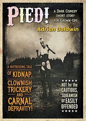 Pied!: (a dark comedy short for grown-ups) by Adrian Baldwin