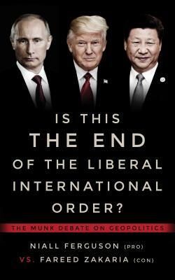 Is This the End of the Liberal International Order?: The Munk Debates by Fareed Zakaria, Niall Ferguson