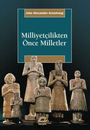 Milliyetçilikten Önce Milletler by John A. Armstrong