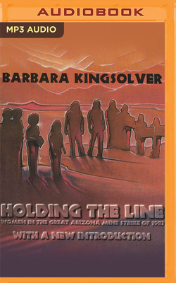 Holding the Line: Women in the Great Arizona Mine Strike of 1983 by Barbara Kingsolver