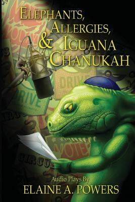 Elephants, Allergies, and Iguana Chanukah: Audio Plays by Elaine a. Powers