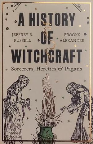 A History of Witchcraft: Sorcerers, Heretics, & Pagans by Brooks Alexander, Jeffrey B. Russell