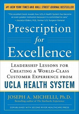 Prescription for Excellence: Leadership Lessons for Creating a World-Class Customer Experience from UCLA Health System by Joseph A. Michelli