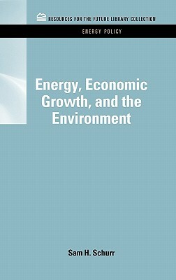 Energy, Economic Growth, and the Environment by Sam H. Schurr