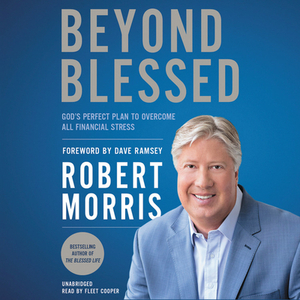 Beyond Blessed: God's Perfect Plan to Overcome All Financial Stress by Robert Morris