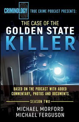 The Case Of The Golden State Killer: The Complete Transcript With Additional Commentary, Photographs And Documents by Michael Ferguson, Michael Morford