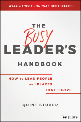 The Busy Leader's Handbook: How to Lead People and Places That Thrive by Quint Studer