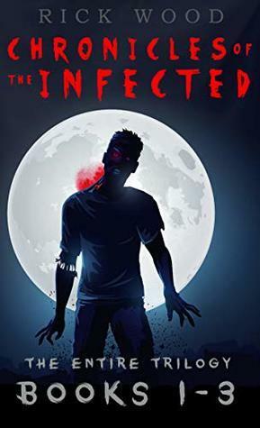 Chronicles of the Infected Books 1 - 3: The entire zombie apocalypse trilogy by Rick Wood