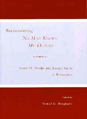 Reconsidering No Man Knows My History: Fawn M. Brodie and Joseph Smith in Retrospect by Newell G. Bringhurst