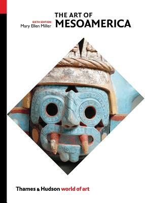 The Art of Mesoamerica: From Olmec to Aztec by Mary Ellen Miller