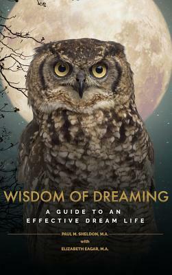 Wisdom of Dreaming: A guide to an effective dream life by Paul Sheldon, Elizabeth Eagar