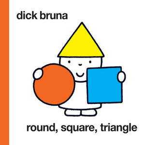 Round, Square, Triangle by Dick Bruna