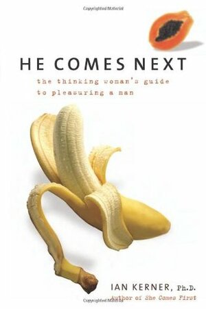 He Comes Next: The Thinking Woman's Guide to Pleasuring a Man by Ian Kerner