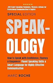 Speak-ology: How to Speak with Confidence, Fluency & Eloquence- Fluent Speaking Skills & Smart Language for Highly Effective Communication by Marc Roche