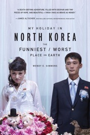 My Holiday in North Korea: The Funniest/Worst Place on Earth by Wendy E. Simmons