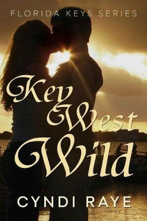 Key West Wild by Cyndi Raye, Cyndi Raye