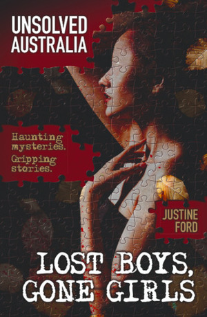 Unsolved Australia: Lost Boys, Gone Girls by Justine Ford