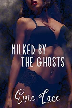 Milked By The Ghosts by Evie Lace