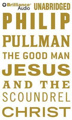 The Good Man Jesus and the Scoundrel Christ by Philip Pullman