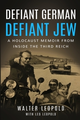 Defiant German, Defiant Jew: A Holocaust Memoir from inside the Third Reich by Les Leopold, Walter Leopold