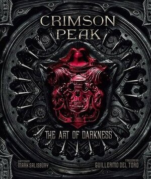 Crimson Peak the Art of Darkness by Guillermo del Toro, Mark Salisbury