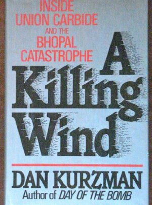 A Killing Wind: Inside Union Carbide and the Bhopal Catastrophe by Dan Kurzman