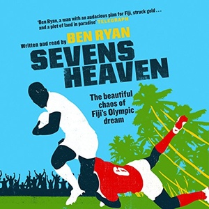 Sevens Heaven: The Beautiful Chaos of Fiji's Olympic Dream by Ben Ryan