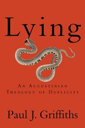 Lying: An Augustinian Theology of Duplicity by Paul J. Griffiths