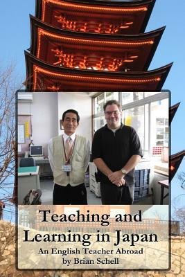 Teaching and Learning in Japan: An English Teacher Abroad by Brian Schell