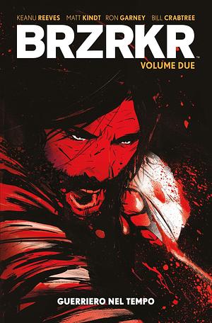 BRZRKR, Volume 2: Guerriero nel Tempo by Keanu Reeves, Keanu Reeves, Ron Garney, Matt Kindt