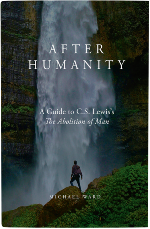 After Humanity: A Guide to C.S. Lewis's The Abolition of Man by Michael Ward