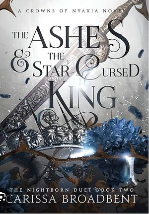 The Ashes &amp; the Star-Cursed King: Book 2 of the Nightborn Duet by Carissa Broadbent