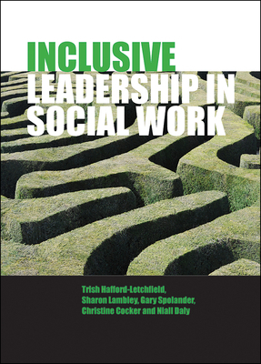 Inclusive Leadership in Social Work and Social Care by Gary Spolander, Trish Hafford-Letchfield, Sharon Lambley