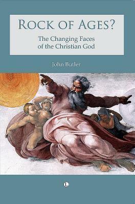 Rock of Ages: The Changing Faces of the Christian God by John Butler