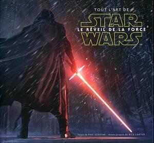 Tout l'art de Star Wars : Le Réveil de la Force by Phil Szostak