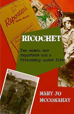 Ricochet: Two women war reporters and a friendship under fire by Mary Jo McConahay