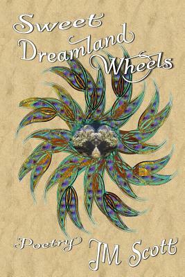 Sweet Dreamland Wheels: Poetry by Jm Scott
