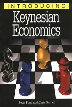 Introducing Keynesian Economics by Peter Pugh, Chris Garratt