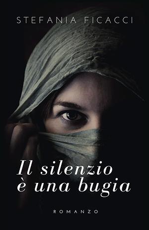 Il silenzio è una bugia by Stefania Ficacci