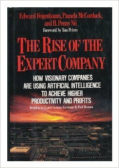 The Rise of the Expert Company : How Visionary Companies Are Using Artificial Intelligence to Achieve Higher Productivity and Profits by Edward A. Feigenbaum